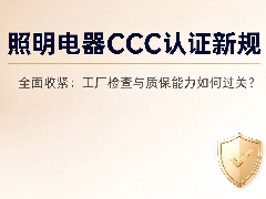 照明电器CCC认证新规：工厂检查与质保能力如何过关